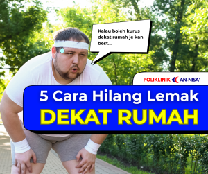5 Cara Mudah Hilang Lemak, Buat Dekat Rumah Je (Selamat & Berkesan)